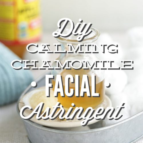 DIY Calming Chamomile Facial Astringent