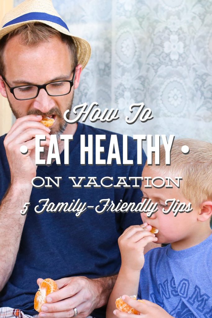 How to Eat Healthy on Vacation: 5 Family-Friendly Tips
