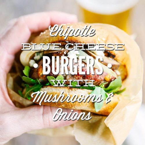 Chipotle Blue Cheese Burgers with Mushrooms and Onions