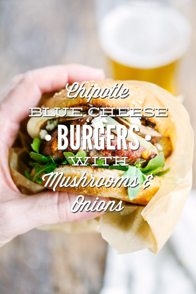 Chipotle Blue Cheese Burgers with Mushrooms and Onions