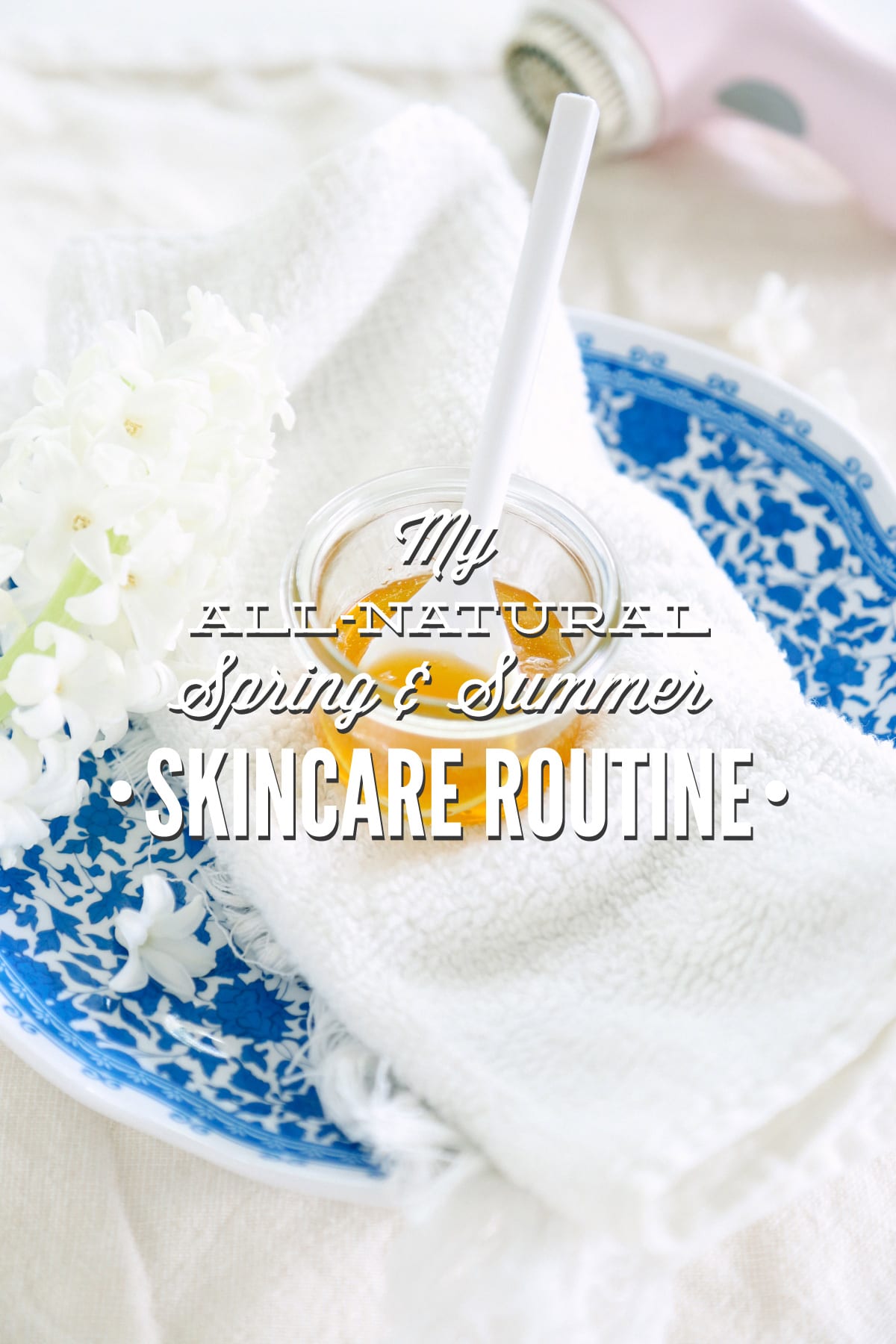 My All-Natural Spring and Summer Skincare Routine